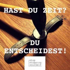 Ich hab keine Zeit Ausreden Gründe Und Warum nicht? stopstoppingyourself stop stopping yourself Verwirrung Blog Selbstbestimmung