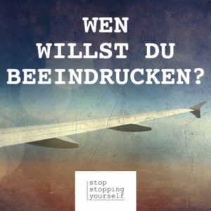 beeindrucken Statussymbole Selbstwert stopstoppingyourself stop stopping yourself Blog Selbstbestimmung